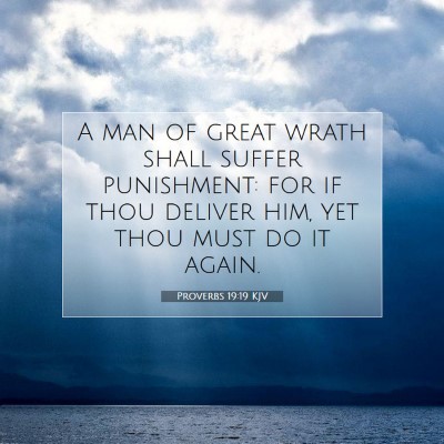 Picture 07 - Proverbs 19:19 KJV - A man of great wrath shall suffer punishment: for - Bible Verse Picture