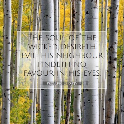 Picture 07 - Proverbs 21:10 KJV - The soul of the wicked desireth evil: his - Bible Verse Picture