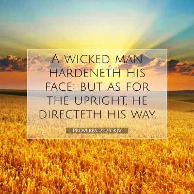 Picture 07 - Proverbs 21:29 KJV - A wicked man hardeneth his face: but as for the - Bible Verse Picture