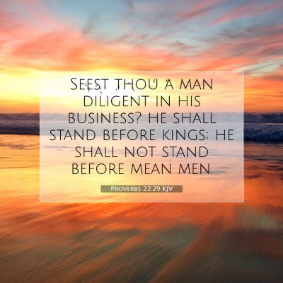 Picture 07 - Proverbs 22:29 KJV - Seest thou a man diligent in his business? he - Bible Verse Picture