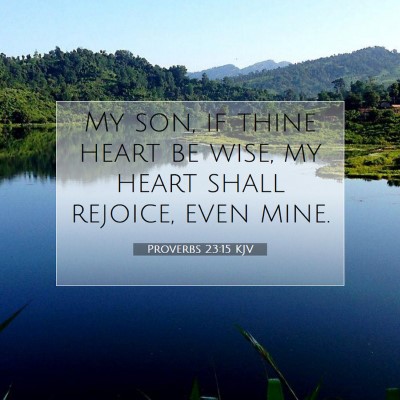Picture 07 - Proverbs 23:15 KJV - My son, if thine heart be wise, my heart shall - Bible Verse Picture