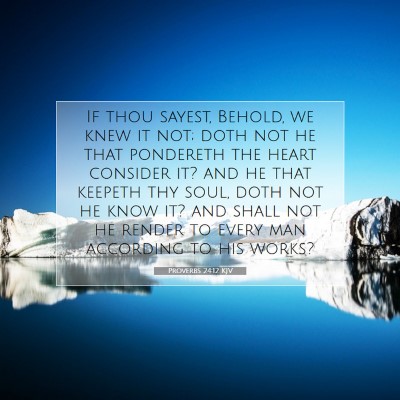Picture 07 - Proverbs 24:12 KJV - If thou sayest, Behold, we knew it not; doth not - Bible Verse Picture