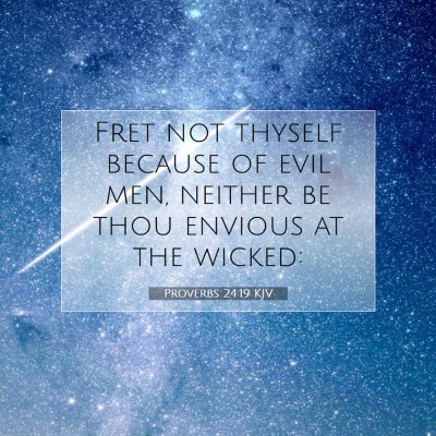 Picture 07 - Proverbs 24:19 KJV - Fret not thyself because of evil men, neither be - Bible Verse Picture