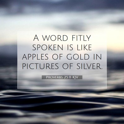 Picture 07 - Proverbs 25:11 KJV - A word fitly spoken is like apples of gold in - Bible Verse Picture