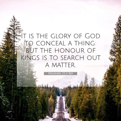 Picture 07 - Proverbs 25:2 KJV - It is the glory of God to conceal a thing: but - Bible Verse Picture