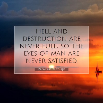 Picture 07 - Proverbs 27:20 KJV - Hell and destruction are never full; so the eyes - Bible Verse Picture