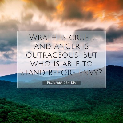 Picture 07 - Proverbs 27:4 KJV - Wrath is cruel, and anger is outrageous; but who - Bible Verse Picture