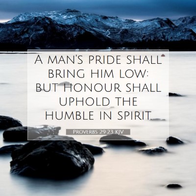 Picture 07 - Proverbs 29:23 KJV - A man's pride shall bring him low: but honour - Bible Verse Picture
