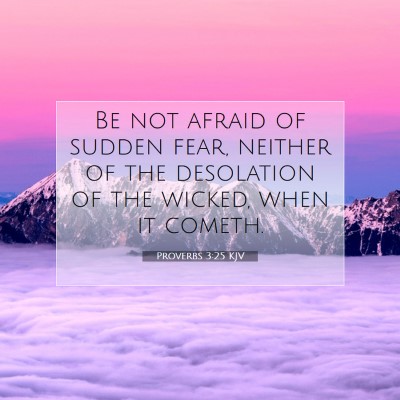 Picture 07 - Proverbs 3:25 KJV - Be not afraid of sudden fear, neither of the - Bible Verse Picture
