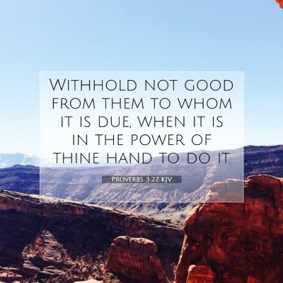 Picture 07 - Proverbs 3:27 KJV - Withhold not good from them to whom it is due, - Bible Verse Picture