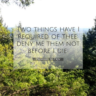 Picture 07 - Proverbs 30:7 KJV - Two things have I required of thee; deny me them - Bible Verse Picture
