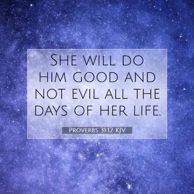 Picture 07 - Proverbs 31:12 KJV - She will do him good and not evil all the days of - Bible Verse Picture
