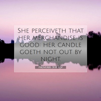 Picture 07 - Proverbs 31:18 KJV - She perceiveth that her merchandise is good: her - Bible Verse Picture