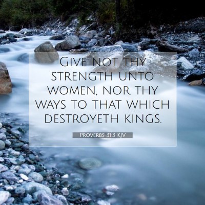 Picture 07 - Proverbs 31:3 KJV - Give not thy strength unto women, nor thy ways to - Bible Verse Picture