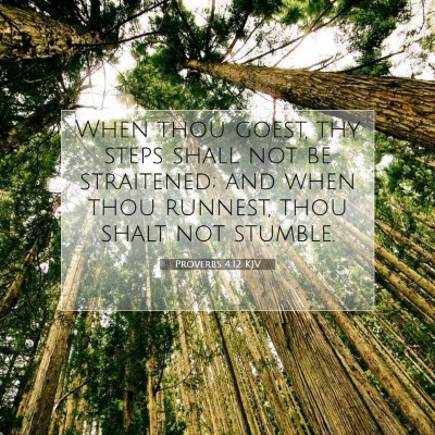 Picture 07 - Proverbs 4:12 KJV - When thou goest, thy steps shall not be - Bible Verse Picture