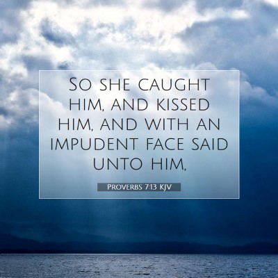 Picture 07 - Proverbs 7:13 KJV - So she caught him, and kissed him, and with an - Bible Verse Picture