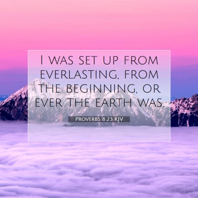 Picture 07 - Proverbs 8:23 KJV - I was set up from everlasting, from the - Bible Verse Picture