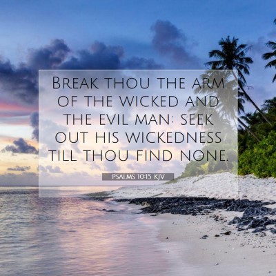 Picture 07 - Psalms 10:15 KJV - Break thou the arm of the wicked and the evil - Bible Verse Picture