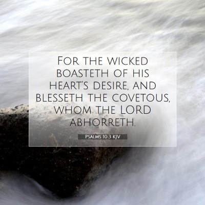 Picture 07 - Psalms 10:3 KJV - For the wicked boasteth of his heart's desire, - Bible Verse Picture