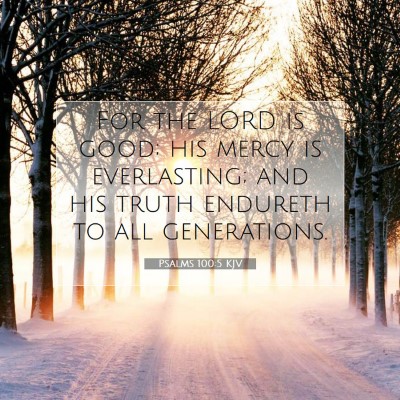 Picture 07 - Psalms 100:5 KJV - For the LORD is good; his mercy is everlasting; - Bible Verse Picture