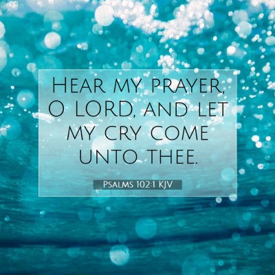 Picture 07 - Psalms 102:1 KJV - Hear my prayer, O LORD, and let my cry come unto - Bible Verse Picture