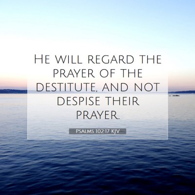 Picture 07 - Psalms 102:17 KJV - He will regard the prayer of the destitute, and - Bible Verse Picture
