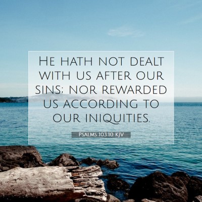 Picture 07 - Psalms 103:10 KJV - He hath not dealt with us after our sins; nor - Bible Verse Picture