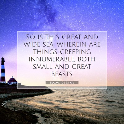 Picture 07 - Psalms 104:25 KJV - So is this great and wide sea, wherein are things - Bible Verse Picture