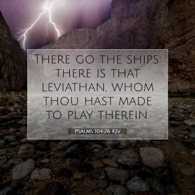 Picture 07 - Psalms 104:26 KJV - There go the ships: there is that leviathan, whom - Bible Verse Picture