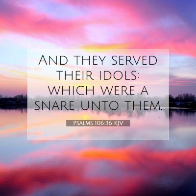 Picture 07 - Psalms 106:36 KJV - And they served their idols: which were a snare - Bible Verse Picture