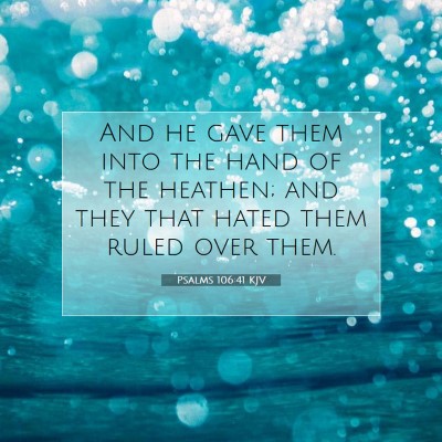 Picture 07 - Psalms 106:41 KJV - And he gave them into the hand of the heathen; - Bible Verse Picture