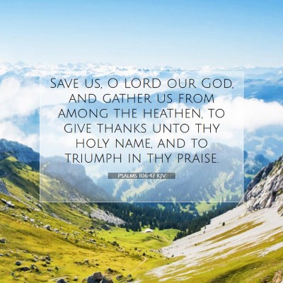 Picture 07 - Psalms 106:47 KJV - Save us, O LORD our God, and gather us from among - Bible Verse Picture