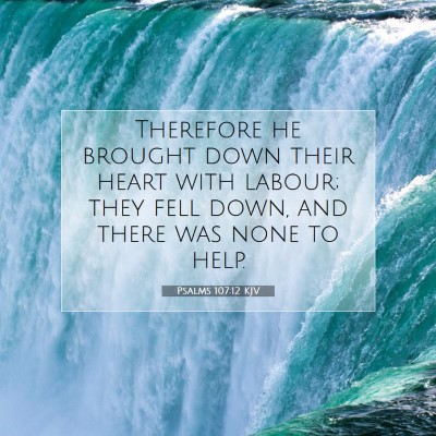 Picture 07 - Psalms 107:12 KJV - Therefore he brought down their heart with - Bible Verse Picture