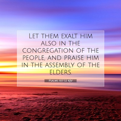 Picture 07 - Psalms 107:32 KJV - Let them exalt him also in the congregation of - Bible Verse Picture