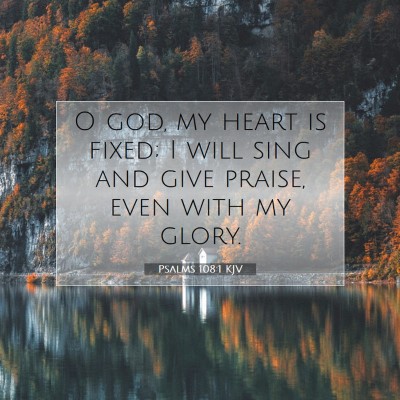 Picture 07 - Psalms 108:1 KJV - O god, my heart is fixed; I will sing and give - Bible Verse Picture