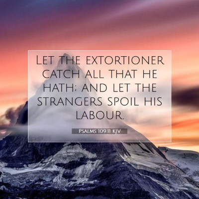 Picture 07 - Psalms 109:11 KJV - Let the extortioner catch all that he hath; and - Bible Verse Picture