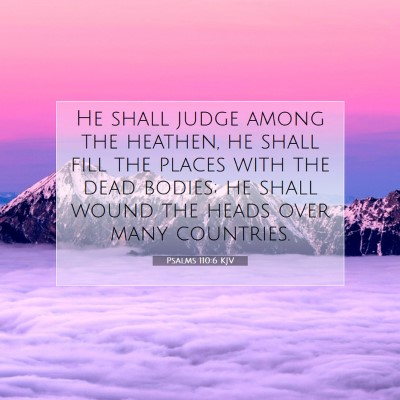 Picture 07 - Psalms 110:6 KJV - He shall judge among the heathen, he shall fill - Bible Verse Picture