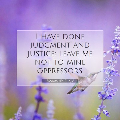 Picture 07 - Psalms 119:121 KJV - I have done judgment and justice: leave me not to - Bible Verse Picture