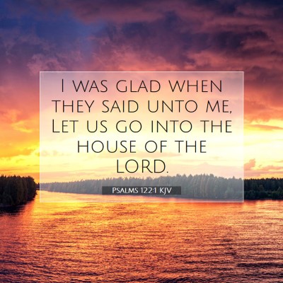 Picture 07 - Psalms 122:1 KJV - I was glad when they said unto me, Let us go into - Bible Verse Picture