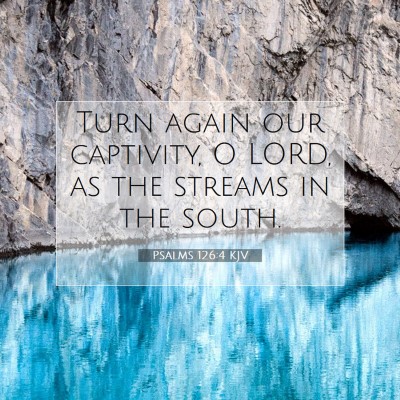Picture 07 - Psalms 126:4 KJV - Turn again our captivity, O LORD, as the streams - Bible Verse Picture