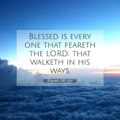Picture 07 - Psalms 128:1 KJV - Blessed is every one that feareth the LORD; that - Bible Verse Picture