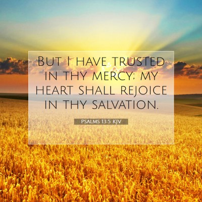 Picture 07 - Psalms 13:5 KJV - But I have trusted in thy mercy; my heart shall - Bible Verse Picture