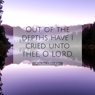 Picture 07 - Psalms 130:1 KJV - Out of the depths have I cried unto thee, O - Bible Verse Picture
