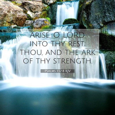 Picture 07 - Psalms 132:8 KJV - Arise, O LORD, into thy rest; thou, and the ark - Bible Verse Picture