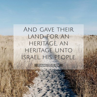 Picture 07 - Psalms 135:12 KJV - And gave their land for an heritage, an heritage - Bible Verse Picture