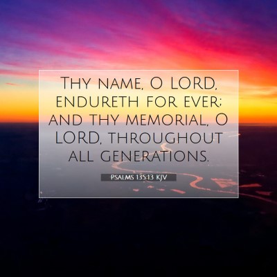 Picture 07 - Psalms 135:13 KJV - Thy name, O LORD, endureth for ever; and thy - Bible Verse Picture