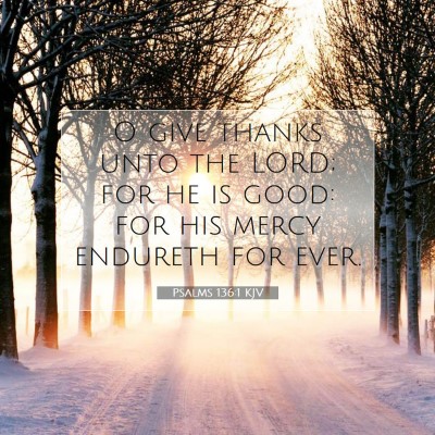 Picture 07 - Psalms 136:1 KJV - O give thanks unto the LORD; for he is good: for - Bible Verse Picture