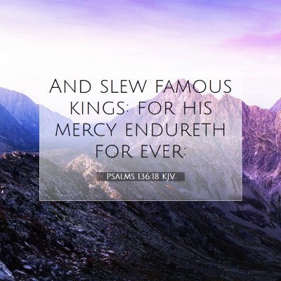Picture 07 - Psalms 136:18 KJV - And slew famous kings: for his mercy endureth for - Bible Verse Picture