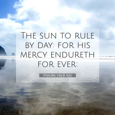 Picture 07 - Psalms 136:8 KJV - The sun to rule by day: for his mercy endureth - Bible Verse Picture