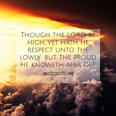 Picture 07 - Psalms 138:6 KJV - Though the LORD be high, yet hath he respect unto - Bible Verse Picture